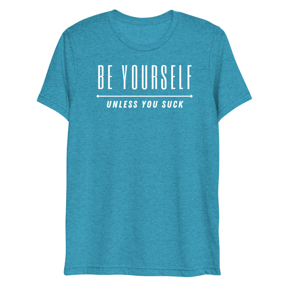 Be Yourself Unless You Suck Tri-Blend T-Shirt