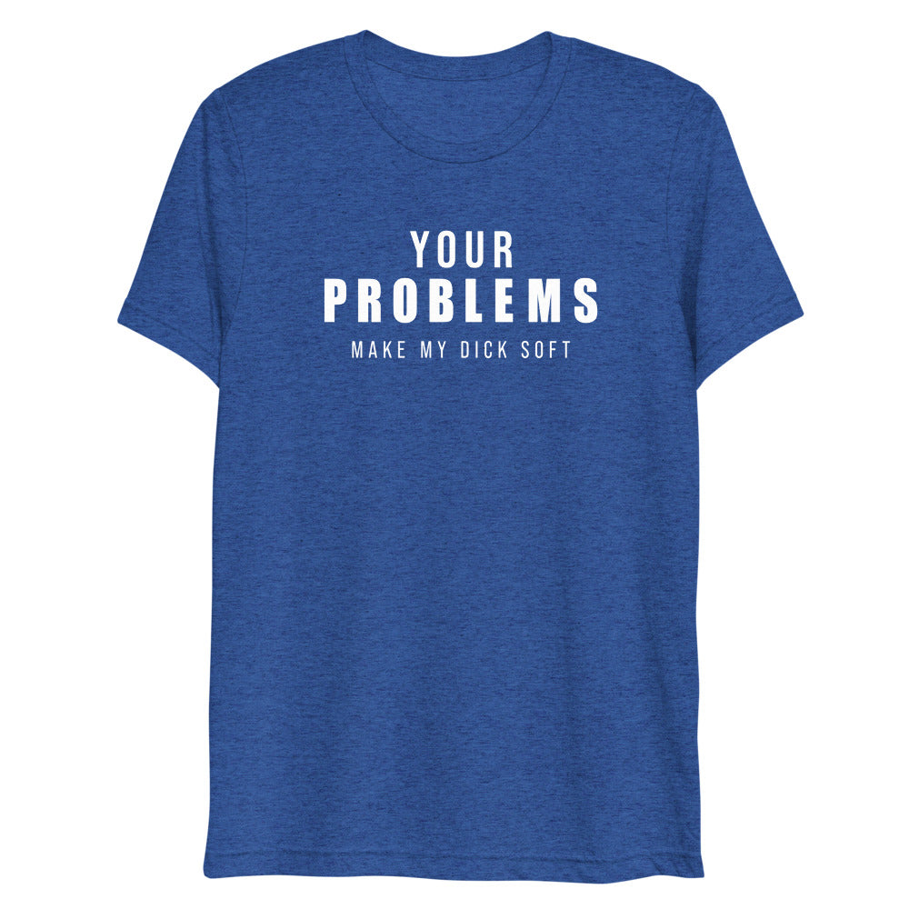 Your Problems Tri-Blend T-Shirt